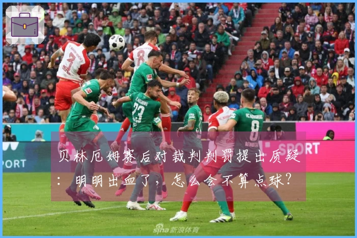 贝林厄姆赛后对裁判判罚提出质疑：明明出血了，怎么会不算点球？