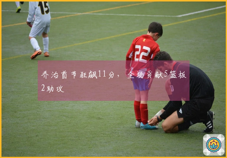 乔治首节狂飙11分，全场贡献5篮板2助攻