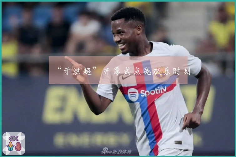 “于洪超”开幕式点亮欢乐时刻