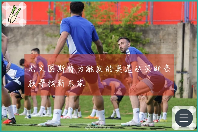尤文图斯将为触发的奥蓬达买断条款寻找新东家